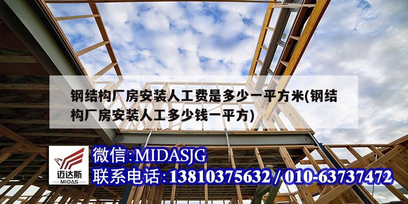 鋼結構廠房安裝人工費是多少一平方米(鋼結構廠房安裝人工多少錢一平方)