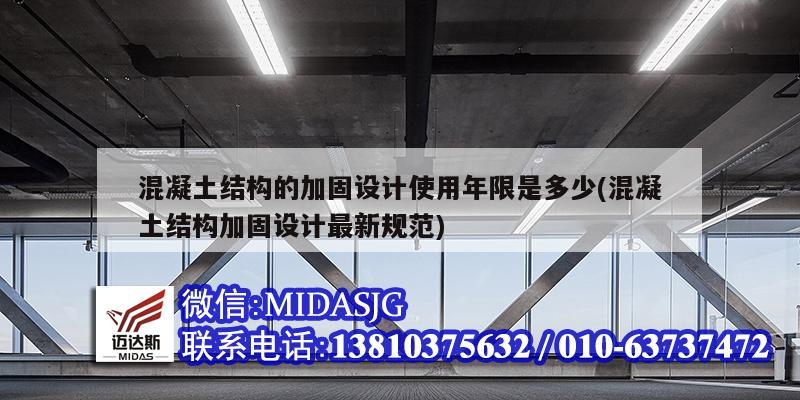 混凝土結(jié)構(gòu)的加固設(shè)計(jì)使用年限是多少(混凝土結(jié)構(gòu)加固設(shè)計(jì)最新規(guī)范)