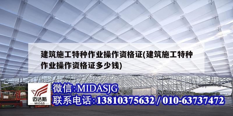 建筑施工特種作業(yè)操作資格證(建筑施工特種作業(yè)操作資格證多少錢)