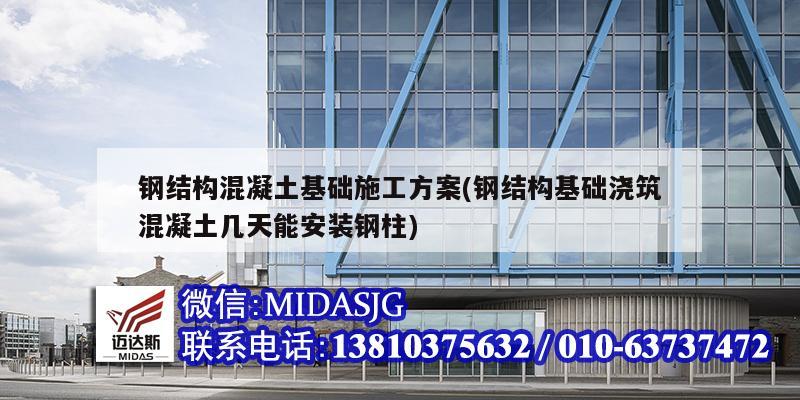 鋼結(jié)構(gòu)混凝土基礎施工方案(鋼結(jié)構(gòu)基礎澆筑混凝土幾天能安裝鋼柱)