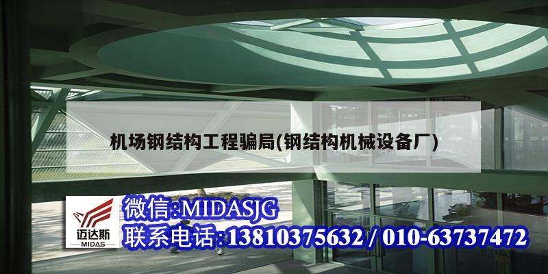 機場鋼結(jié)構(gòu)工程騙局(鋼結(jié)構(gòu)機械設(shè)備廠)