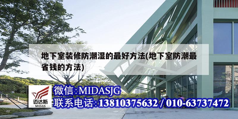 地下室裝修防潮濕的最好方法(地下室防潮最省錢(qián)的方法)