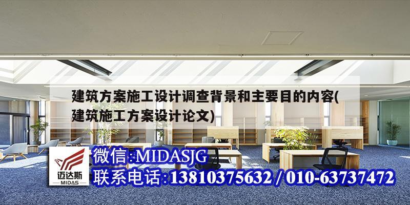 建筑方案施工設(shè)計(jì)調(diào)查背景和主要目的內(nèi)容(建筑施工方案設(shè)計(jì)論文)