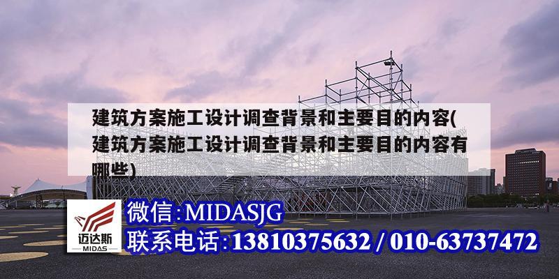 建筑方案施工設(shè)計(jì)調(diào)查背景和主要目的內(nèi)容(建筑方案施工設(shè)計(jì)調(diào)查背景和主要目的內(nèi)容有哪些)