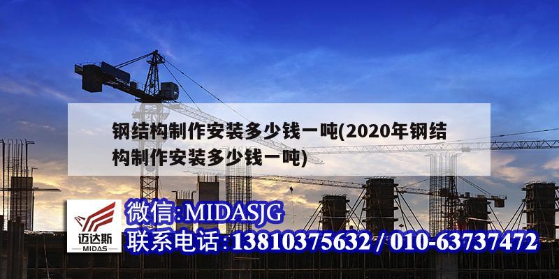 鋼結(jié)構(gòu)制作安裝多少錢一噸(2020年鋼結(jié)構(gòu)制作安裝多少錢一噸)