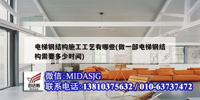 電梯鋼結(jié)構(gòu)施工工藝有哪些(做一部電梯鋼結(jié)構(gòu)需要多少時間)