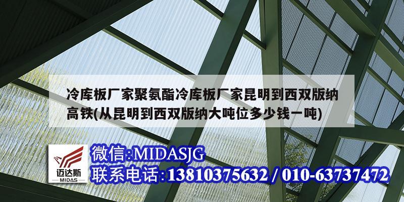 冷庫板廠家聚氨酯冷庫板廠家昆明到西雙版納高鐵(從昆明到西雙版納大噸位多少錢一噸)