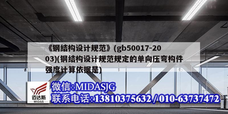 《鋼結構設計規(guī)范》(gb50017-2003)(鋼結構設計規(guī)范規(guī)定的單向壓彎構件強度計算依據(jù)是)