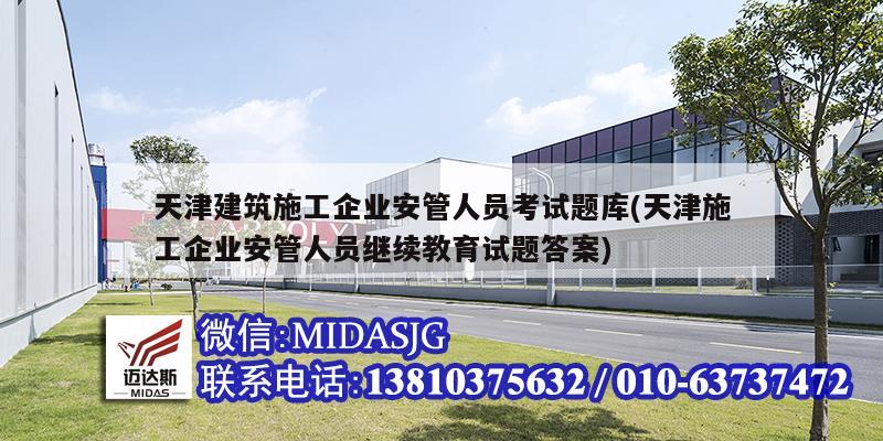 天津建筑施工企業(yè)安管人員考試題庫(天津施工企業(yè)安管人員繼續(xù)教育試題答案)