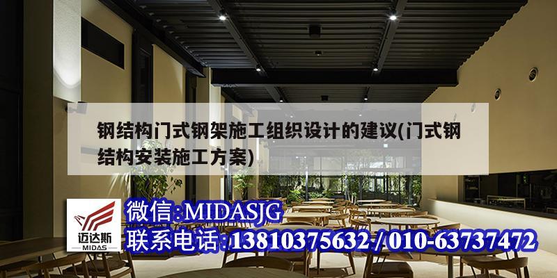 鋼結(jié)構(gòu)門式鋼架施工組織設(shè)計(jì)的建議(門式鋼結(jié)構(gòu)安裝施工方案)