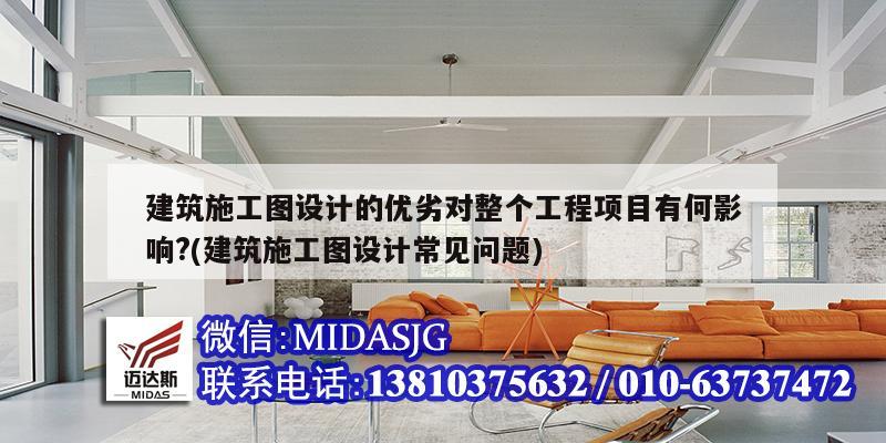 建筑施工圖設計的優(yōu)劣對整個工程項目有何影響?(建筑施工圖設計常見問題)