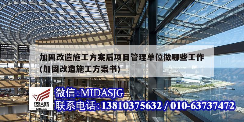 加固改造施工方案后項(xiàng)目管理單位做哪些工作(加固改造施工方案書(shū))